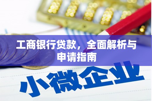阜沙工商银行贷款，全面解析与申请指南