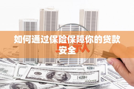 阜沙如何通过保险保障你的贷款安全