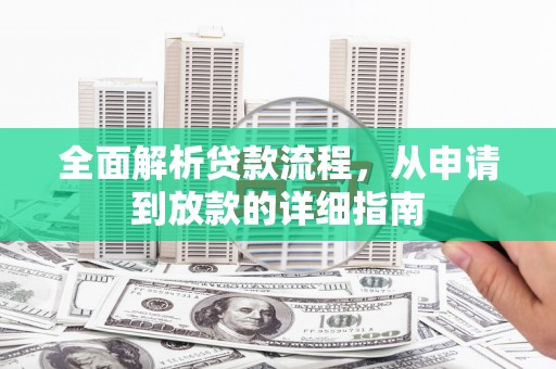 阜沙全面解析贷款流程，从申请到放款的详细指南