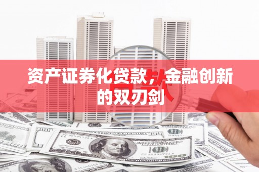 阜沙资产证券化贷款，金融创新的双刃剑