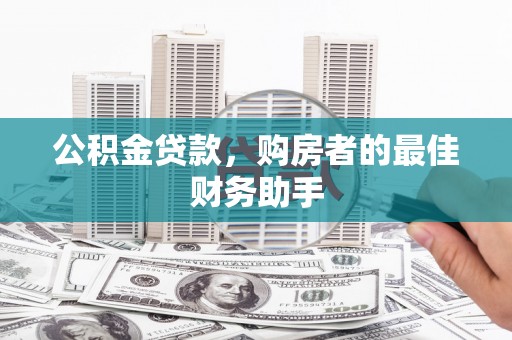 阜沙公积金贷款，购房者的最佳财务助手