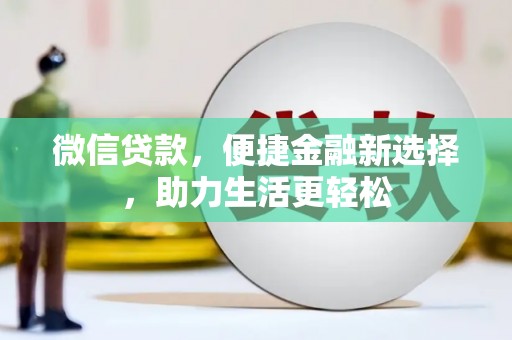 阜沙微信贷款，便捷金融新选择，助力生活更轻松