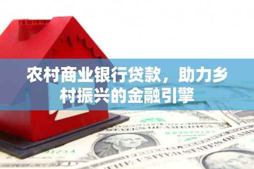 阜沙农村商业银行贷款，助力乡村振兴的金融引擎