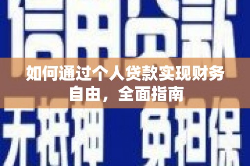 阜沙如何通过个人贷款实现财务自由，全面指南