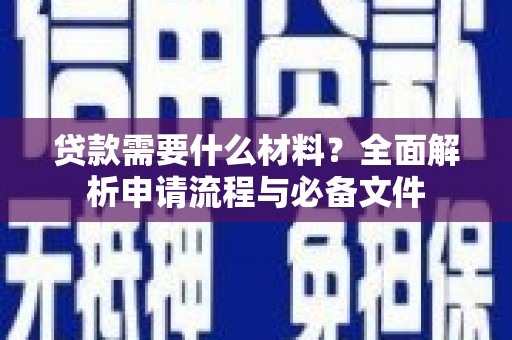 阜沙贷款需要什么材料？全面解析申请流程与必备文件