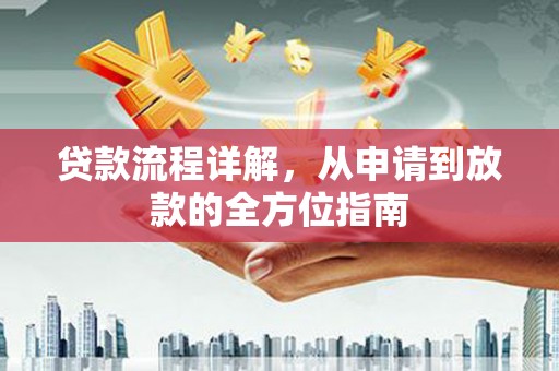 阜沙贷款流程详解，从申请到放款的全方位指南