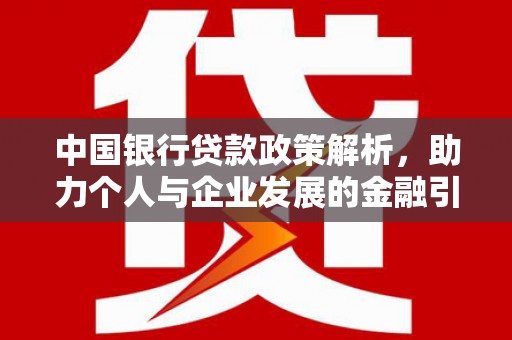 阜沙中国银行贷款政策解析，助力个人与企业发展的金融引擎