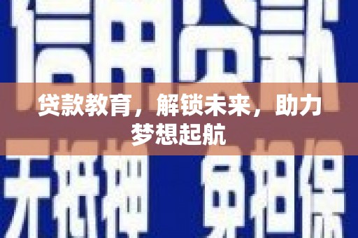 阜沙贷款教育，解锁未来，助力梦想起航
