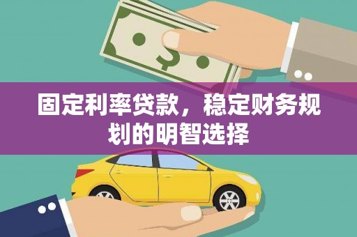 阜沙固定利率贷款，稳定财务规划的明智选择
