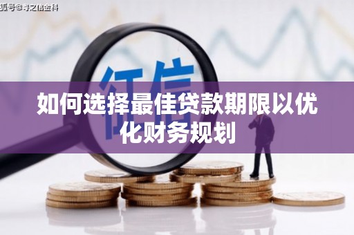 阜沙如何选择最佳贷款期限以优化财务规划