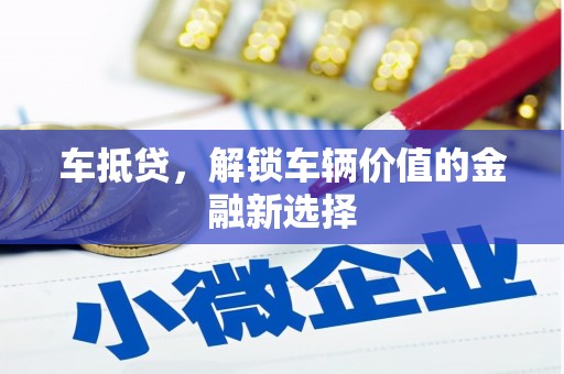 阜沙车抵贷，解锁车辆价值的金融新选择