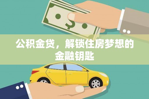 阜沙公积金贷，解锁住房梦想的金融钥匙