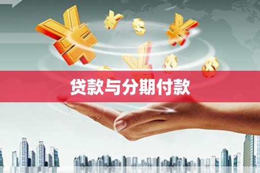 阜沙贷款与分期付款