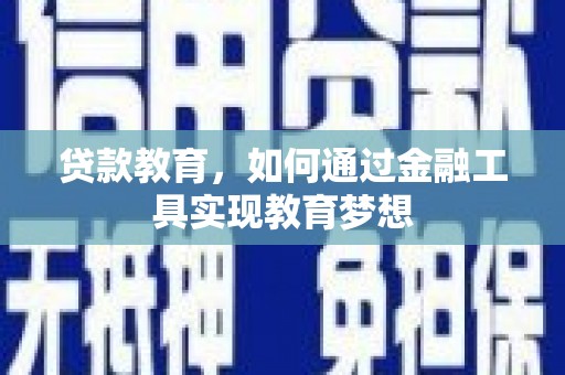 阜沙贷款教育，如何通过金融工具实现教育梦想