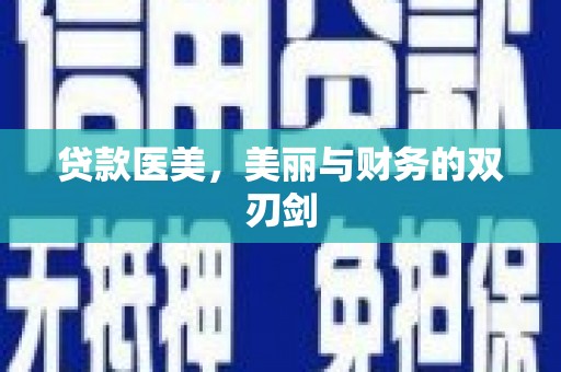 阜沙贷款医美，美丽与财务的双刃剑