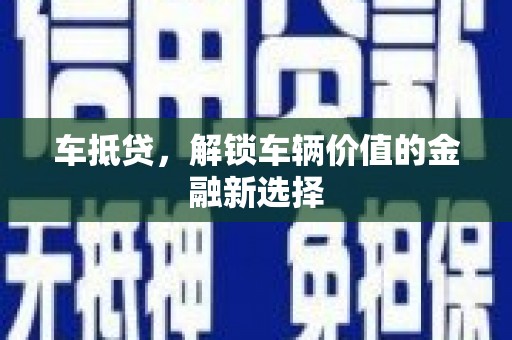阜沙车抵贷，解锁车辆价值的金融新选择