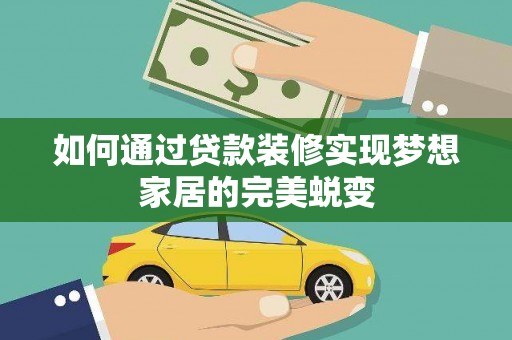 阜沙如何通过贷款装修实现梦想家居的完美蜕变