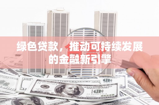 阜沙绿色贷款，推动可持续发展的金融新引擎