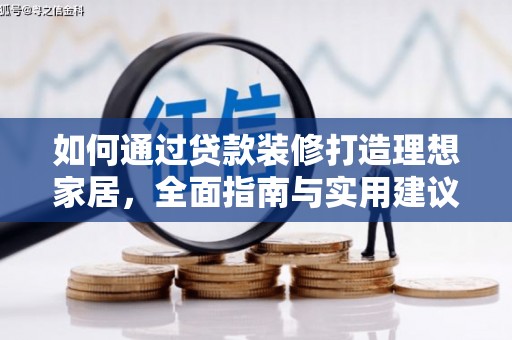 阜沙如何通过贷款装修打造理想家居，全面指南与实用建议