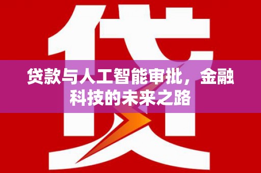 阜沙贷款与人工智能审批，金融科技的未来之路