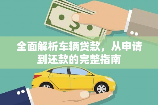 阜沙全面解析车辆贷款，从申请到还款的完整指南
