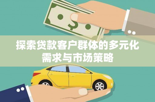 阜沙探索贷款客户群体的多元化需求与市场策略