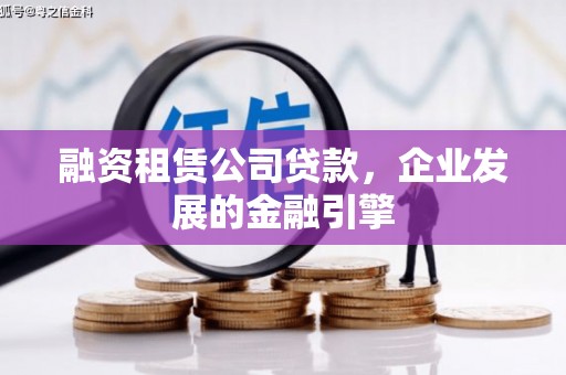 阜沙融资租赁公司贷款，企业发展的金融引擎