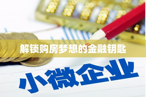 阜沙解锁购房梦想的金融钥匙