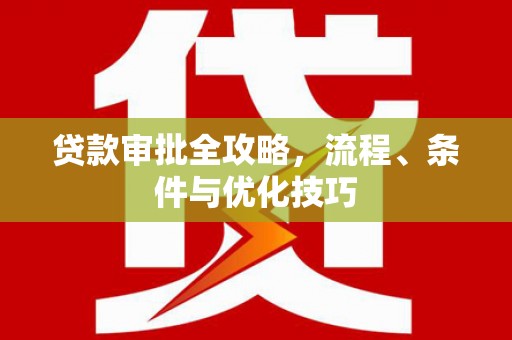 阜沙贷款审批全攻略，流程、条件与优化技巧